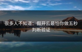 很多人不知道：假开云最怕你做五秒判断验证