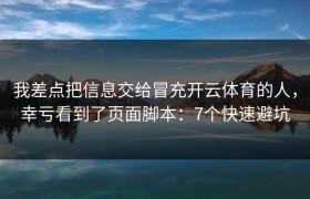 我差点把信息交给冒充开云体育的人，幸亏看到了页面脚本：7个快速避坑