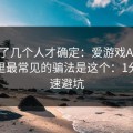 我问了几个人才确定：爱游戏APP相关群里最常见的骗法是这个：1分钟快速避坑