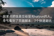 我差点把信息交给冒充kaiyun的人，幸亏看到了页面脚本：7个快速避坑