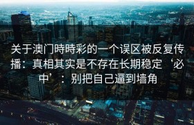 关于澳门時時彩的一个误区被反复传播：真相其实是不存在长期稳定‘必中’：别把自己逼到墙角