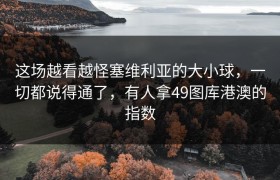 这场越看越怪塞维利亚的大小球，一切都说得通了，有人拿49图库港澳的指数
