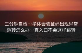 三分钟自检…华体会验证码出现异常跳转怎么办…真入口不会这样跳转