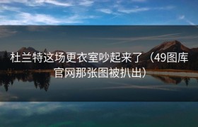 杜兰特这场更衣室吵起来了（49图库官网那张图被扒出）