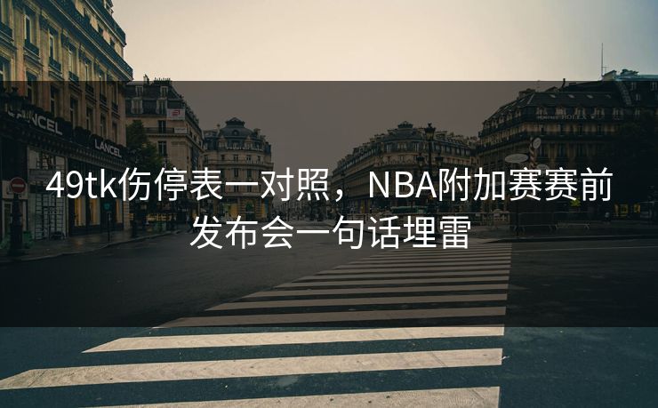 49tk伤停表一对照，NBA附加赛赛前发布会一句话埋雷